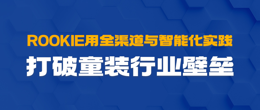 ROOKIE用全渠路与智能化实际，，，，，，突破童装行业壁垒